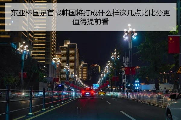 东亚杯国足首战韩国将打成什么样这几点比比分更值得提前看 | Hupu